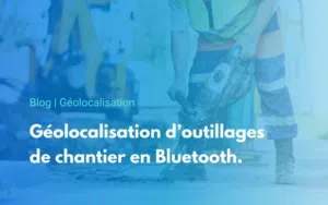 géolocalisation outillages chantier en Bluetooth, le Guide