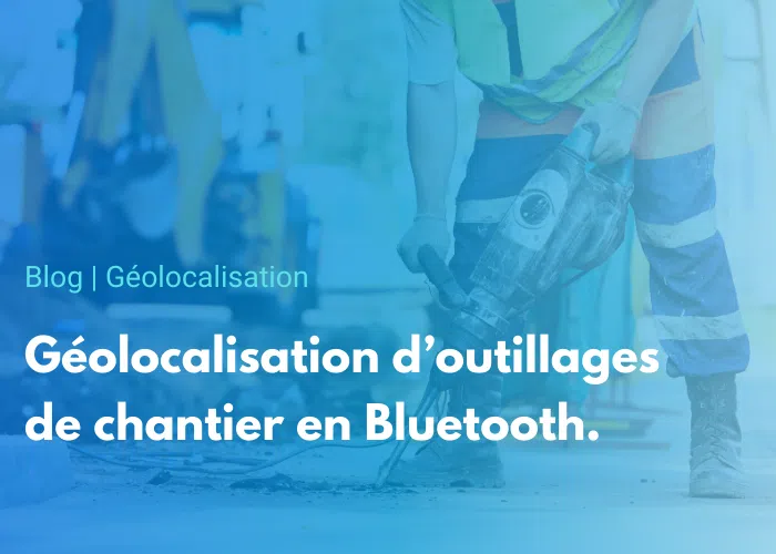 géolocalisation outillages chantier en Bluetooth, le Guide