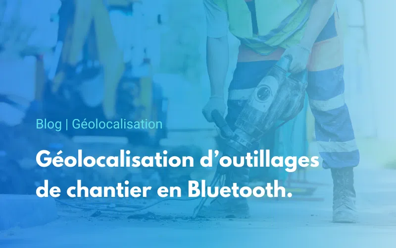 géolocalisation outillages chantier en Bluetooth, le Guide