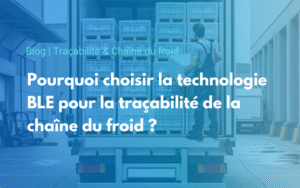 pourquoi choisir la technologie BLE pour la tracabilité de la chaine du froid