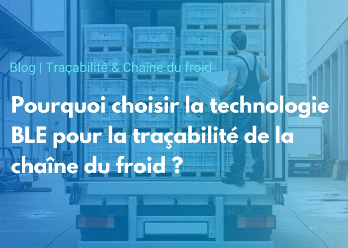 pourquoi choisir la technologie BLE pour la tracabilité de la chaine du froid